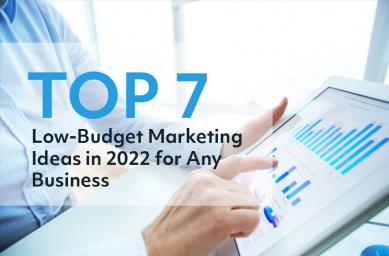 Top 7 Low-Budget Marketing Ideas in 2022 for Any Business
