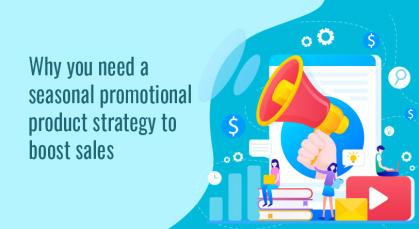 Here’s Why You Need a Seasonal Promotional Product Strategy To Boost Sales